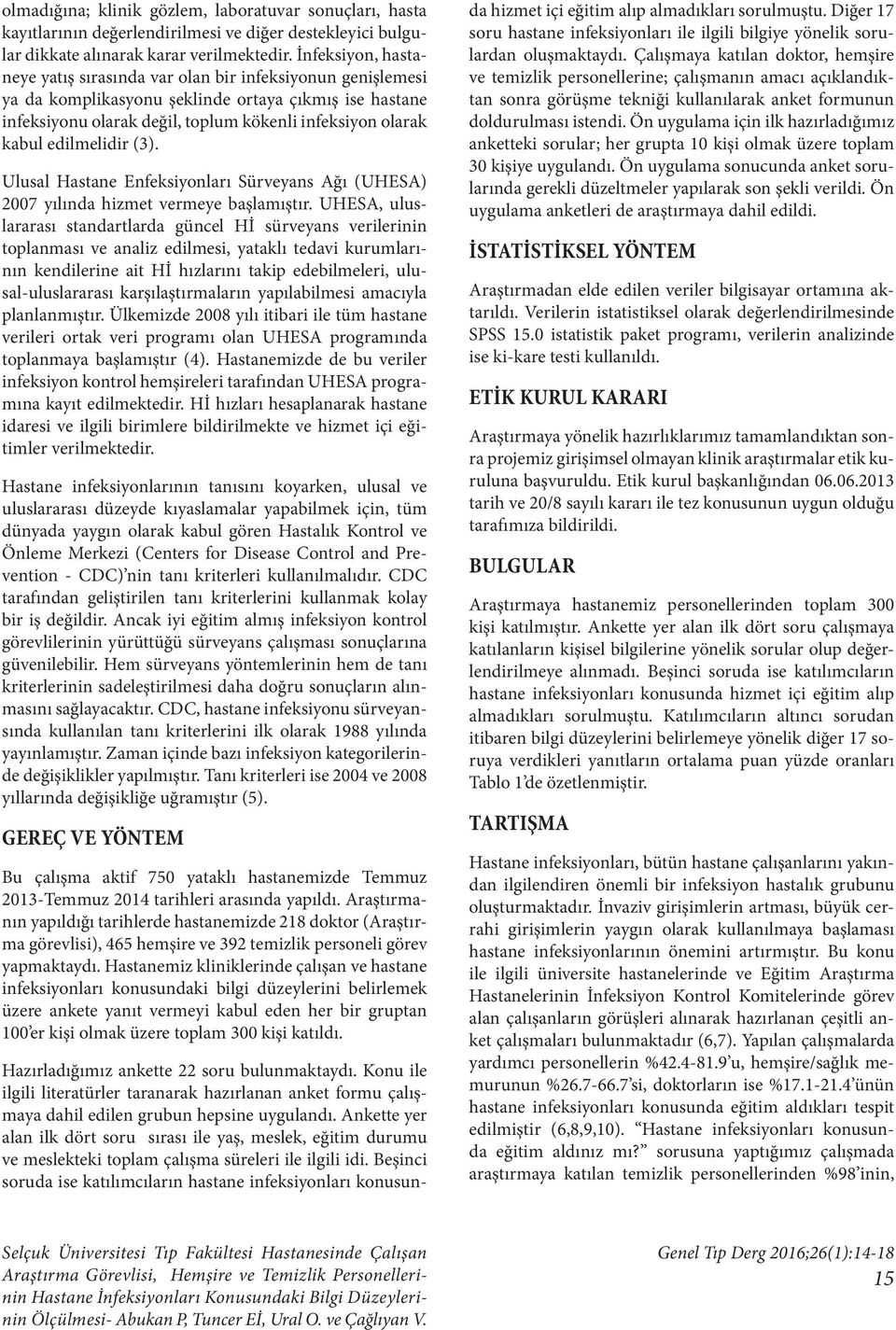 edilmelidir (3). Ulusal Hastane Enfeksiyonları Sürveyans Ağı (UHESA) 2007 yılında hizmet vermeye başlamıştır.