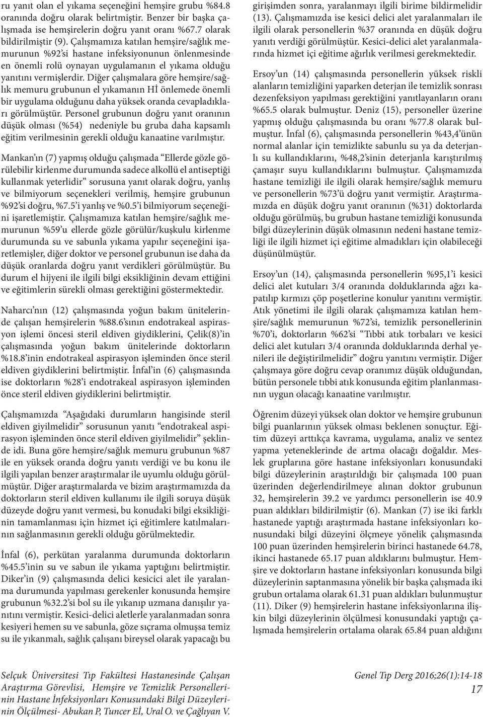 Diğer çalışmalara göre hemşire/sağlık memuru grubunun el yıkamanın Hİ önlemede önemli bir uygulama olduğunu daha yüksek oranda cevapladıkları görülmüştür.