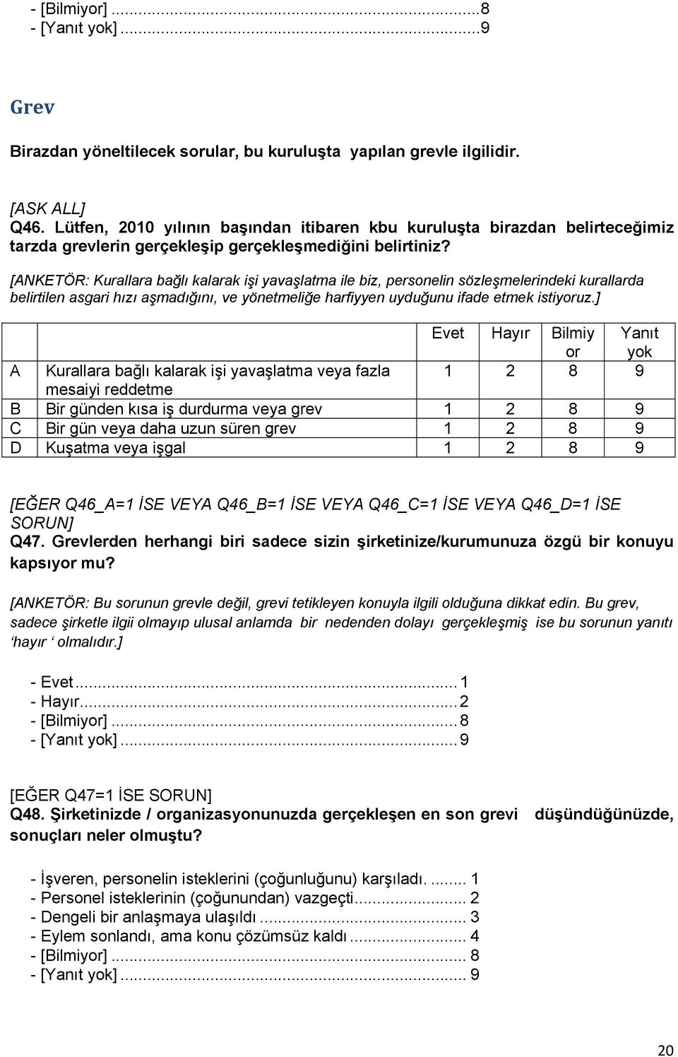 [ANKETÖR: Kurallara bağlı kalarak işi yavaşlatma ile biz, personelin sözleşmelerindeki kurallarda belirtilen asgari hızı aşmadığını, ve yönetmeliğe harfiyyen uyduğunu ifade etmek istiyoruz.