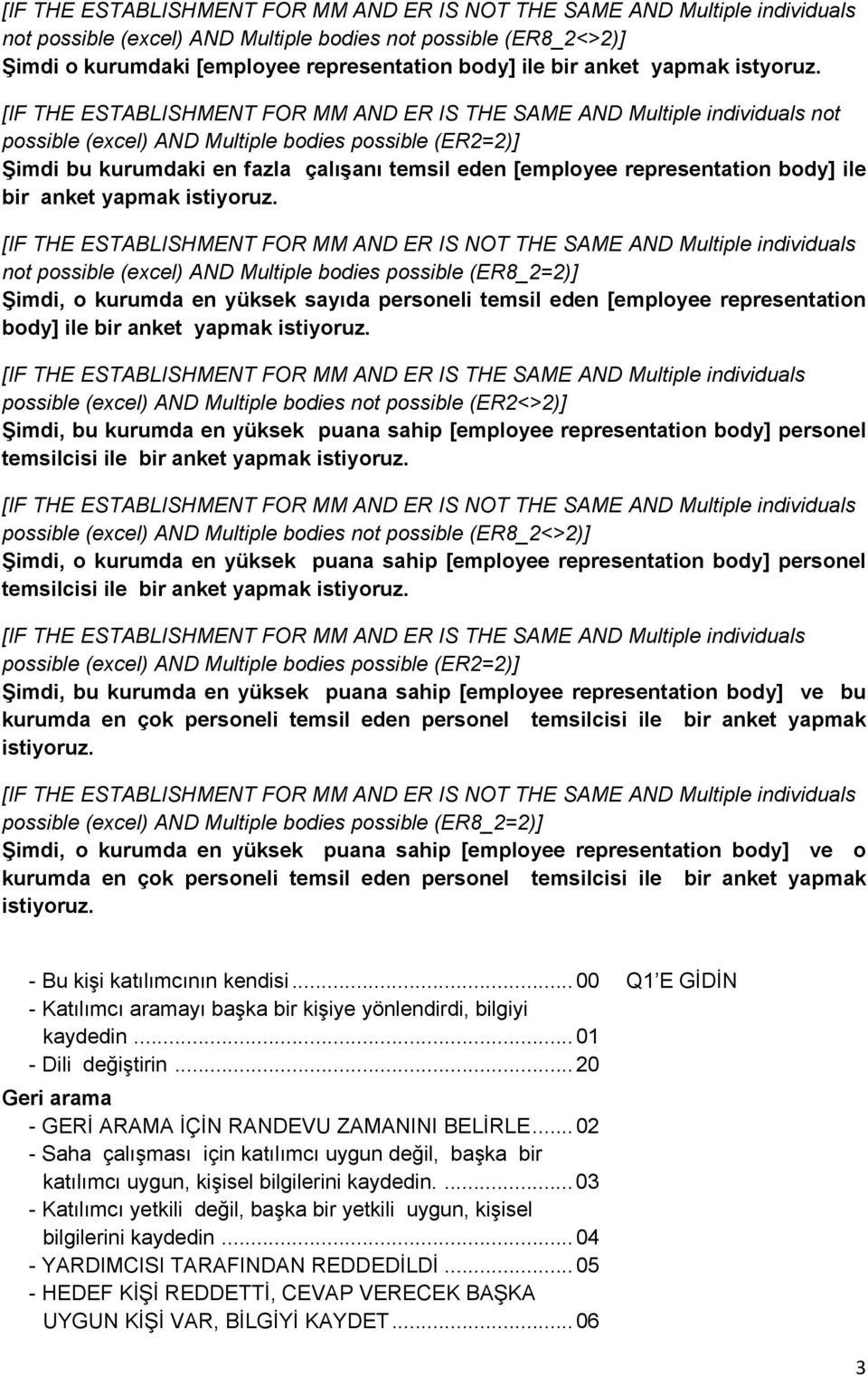 [IF THE ESTABLISHMENT FOR MM AND ER IS THE SAME AND Multiple individuals not possible (excel) AND Multiple bodies possible (ER2=2)] Şimdi bu kurumdaki en fazla çalışanı temsil eden [employee