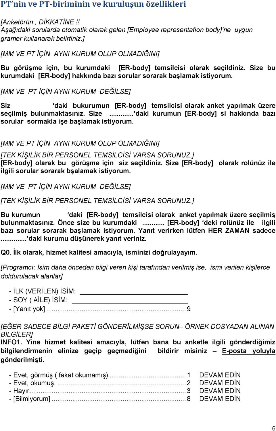 [MM VE PT İÇİN AYNI KURUM DEĞİLSE] Siz daki bukurumun [ER-body] temsilcisi olarak anket yapılmak üzere seçilmiş bulunmaktasınız. Size.