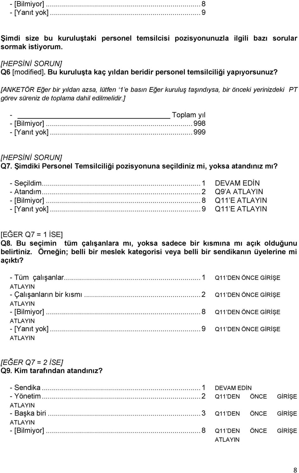 Şimdiki Personel Temsilciliği pozisyonuna seçildiniz mi, yoksa atandınız mı? - Seçildim... 1 DEVAM EDİN - Atandım... 2 Q9 A ATLAYIN Q11 E ATLAYIN Q11 E ATLAYIN [EĞER Q7 = 1 İSE] Q8.