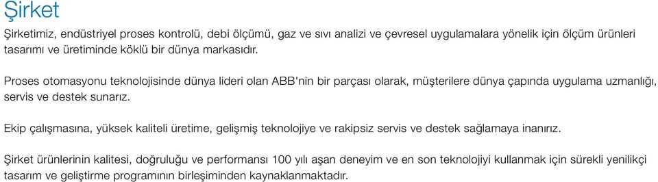 Proses otomasyonu teknolojisinde dünya lideri olan ABB'nin bir parçası olarak, müşterilere dünya çapında uygulama uzmanlığı, servis ve destek sunarız.