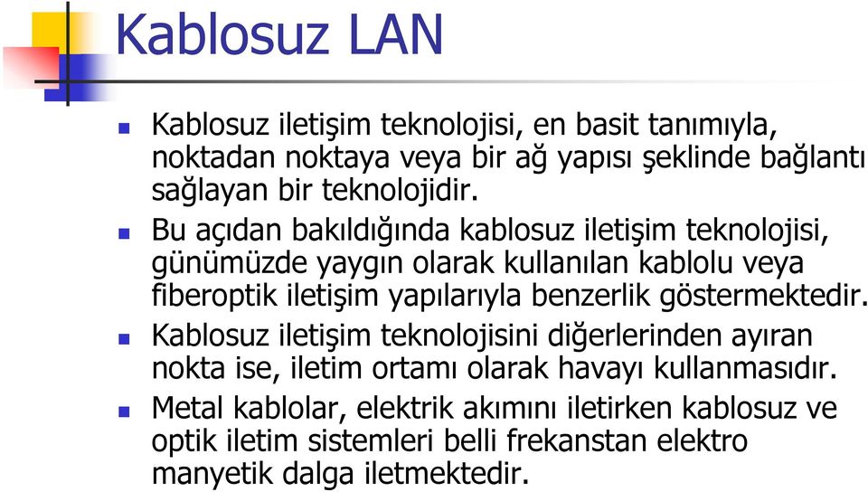 Bu açıdan bakıldığında kablosuz iletişim teknolojisi, günümüzde yaygın olarak kullanılan kablolu veya fiberoptik iletişim yapılarıyla