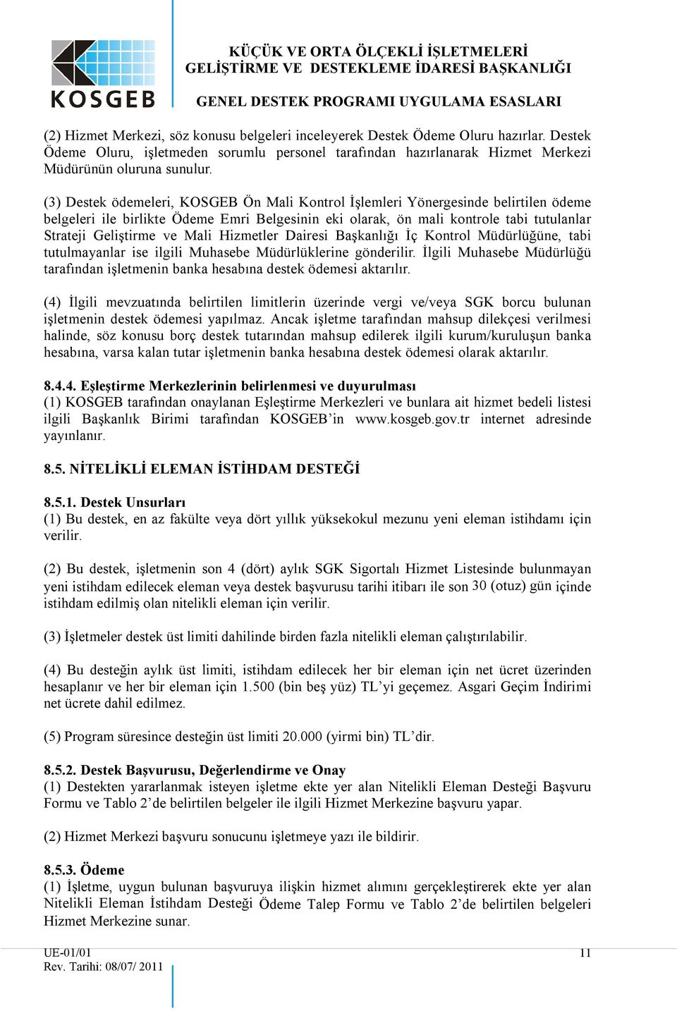 Mali Hizmetler Dairesi Başkanlığı İç Kontrol Müdürlüğüne, tabi tutulmayanlar ise ilgili Muhasebe Müdürlüklerine gönderilir.