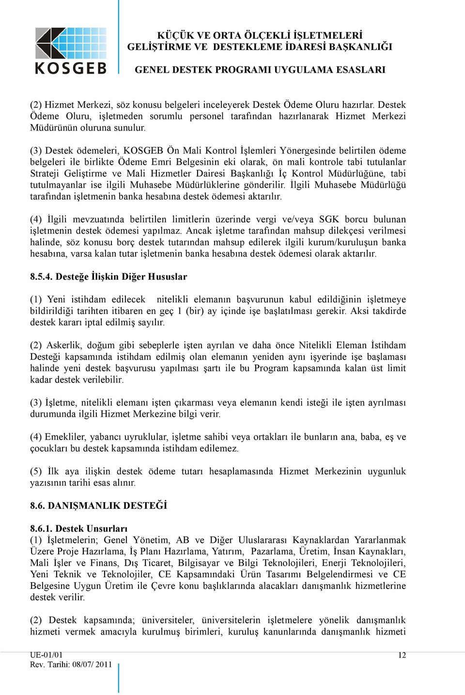 Mali Hizmetler Dairesi Başkanlığı İç Kontrol Müdürlüğüne, tabi tutulmayanlar ise ilgili Muhasebe Müdürlüklerine gönderilir.