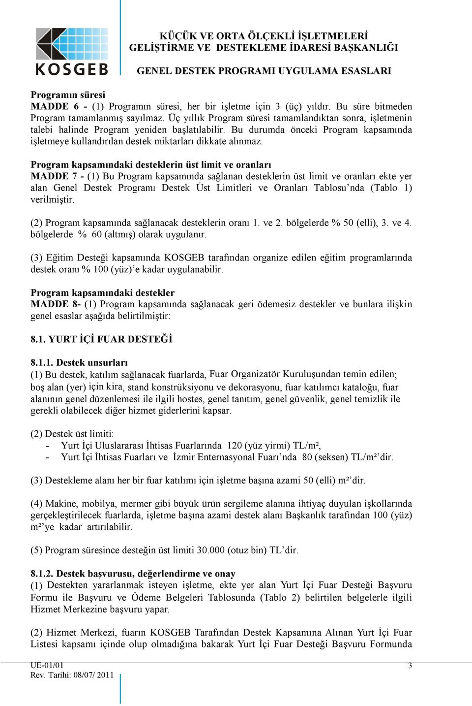 Program kapsamındaki desteklerin üst limit ve oranları MADDE 7 - (1) Bu Program kapsamında sağlanan desteklerin üst limit ve oranları ekte yer alan Genel Destek Programı Destek Üst Limitleri ve