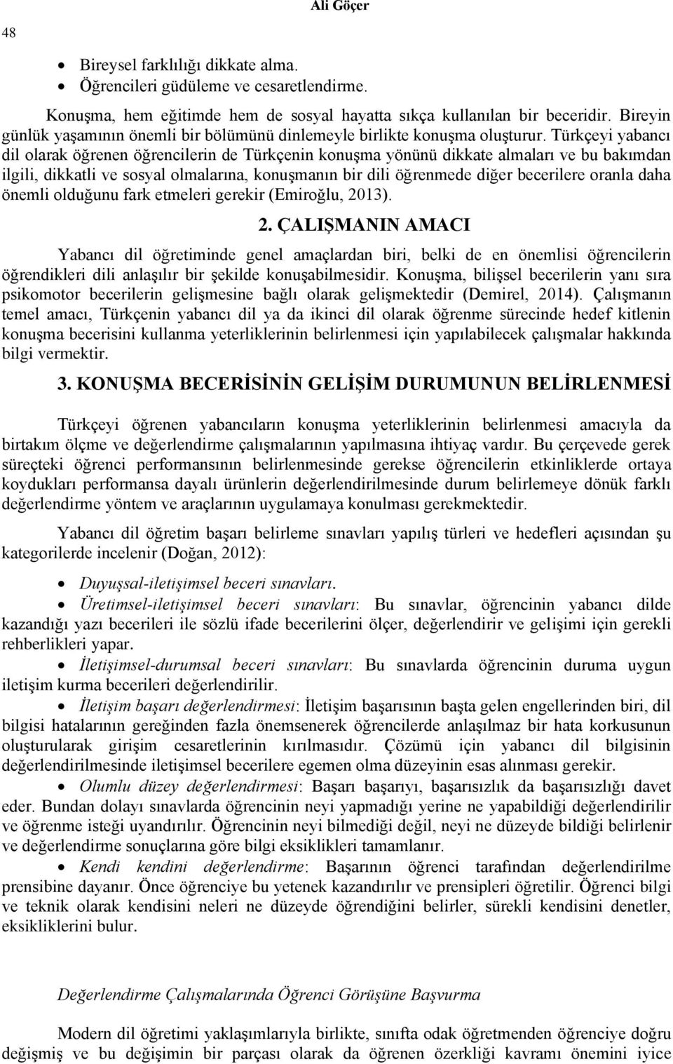 Türkçeyi yabancı dil olarak öğrenen öğrencilerin de Türkçenin konuşma yönünü dikkate almaları ve bu bakımdan ilgili, dikkatli ve sosyal olmalarına, konuşmanın bir dili öğrenmede diğer becerilere