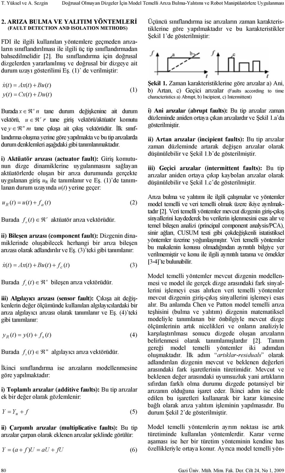 Bu sınıflandırma çn doğrusal dzgelerden yararlanılmış ve doğrusal br dzgeye at durum uzayı gösterlm Eş.