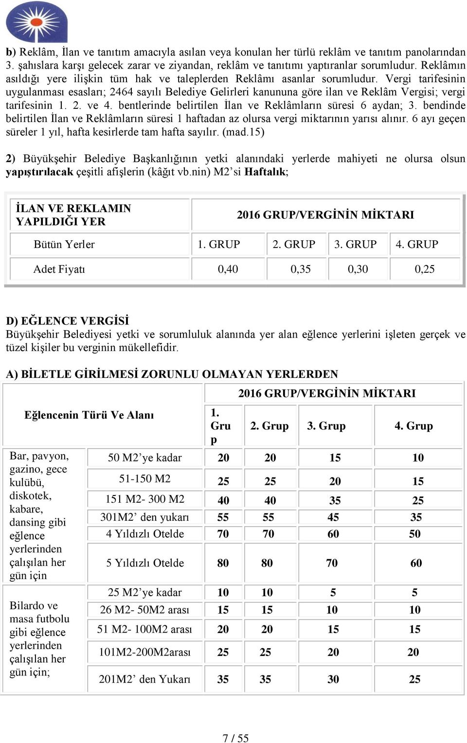 Vergi tarifesinin uygulanması esasları; 2464 sayılı Belediye Gelirleri kanununa göre ilan ve Reklâm Vergisi; vergi tarifesinin 1. 2. ve 4. bentlerinde belirtilen İlan ve Reklâmların süresi 6 aydan; 3.