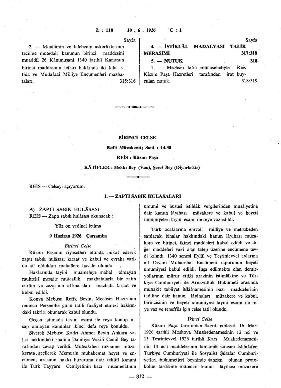 Encümenleri mazbataları. 315:316 Sayfa 4. İSTİKLÂL MADALYASI TALİK MERASİMİ 317:318 5. NUTUK 318 l i Meclisin tatili münasebetiyle Reis Kâzım Paşa Hazretleri tarafından irat buyırulan nutuk.