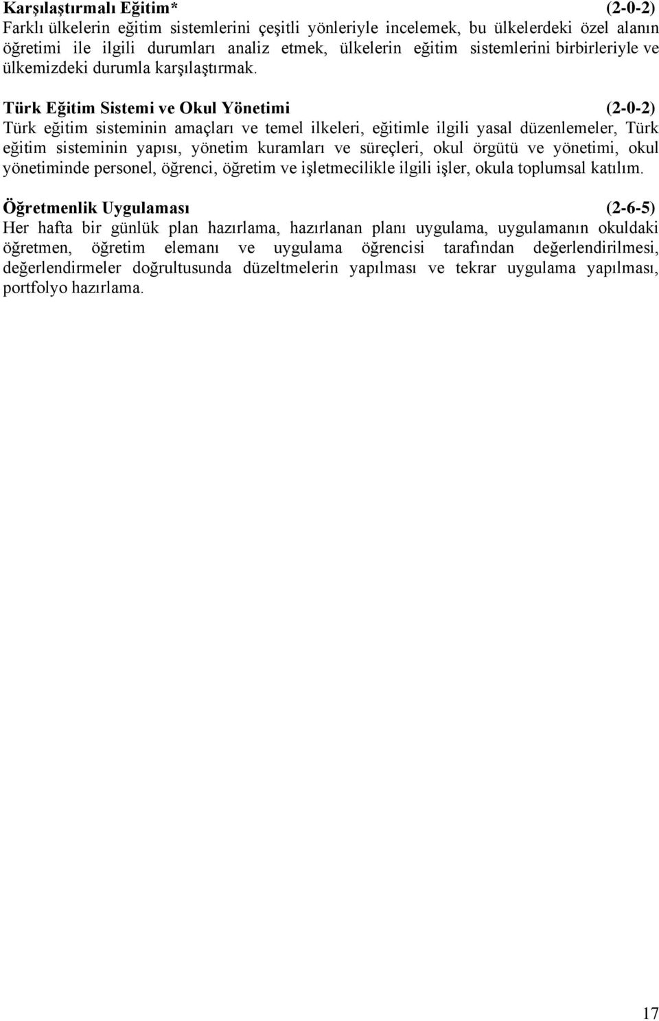 Türk Eğitim Sistemi ve Okul Yönetimi (2-0-2) Türk eğitim sisteminin amaçları ve temel ilkeleri, eğitimle ilgili yasal düzenlemeler, Türk eğitim sisteminin yapısı, yönetim kuramları ve süreçleri, okul