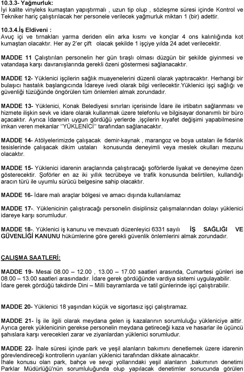 MADDE 11 Çalıştırılan personelin her gün tıraşlı olması düzgün bir şekilde giyinmesi ve vatandaşa karşı davranışlarında gerekli özeni göstermesi sağlanacaktır.