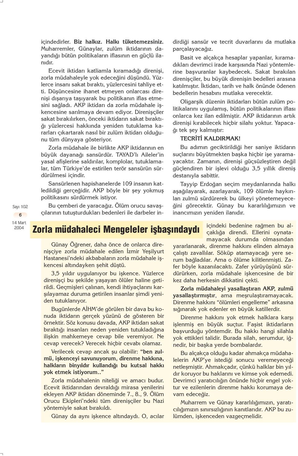 Düflüncesine ihanet etmeyen onlarcas direnifli d flar ya tafl yarak bu politikan n iflas etmesini sa lad. AKP iktidar da zorla müdahale iflkencesine sar lmaya devam ediyor.