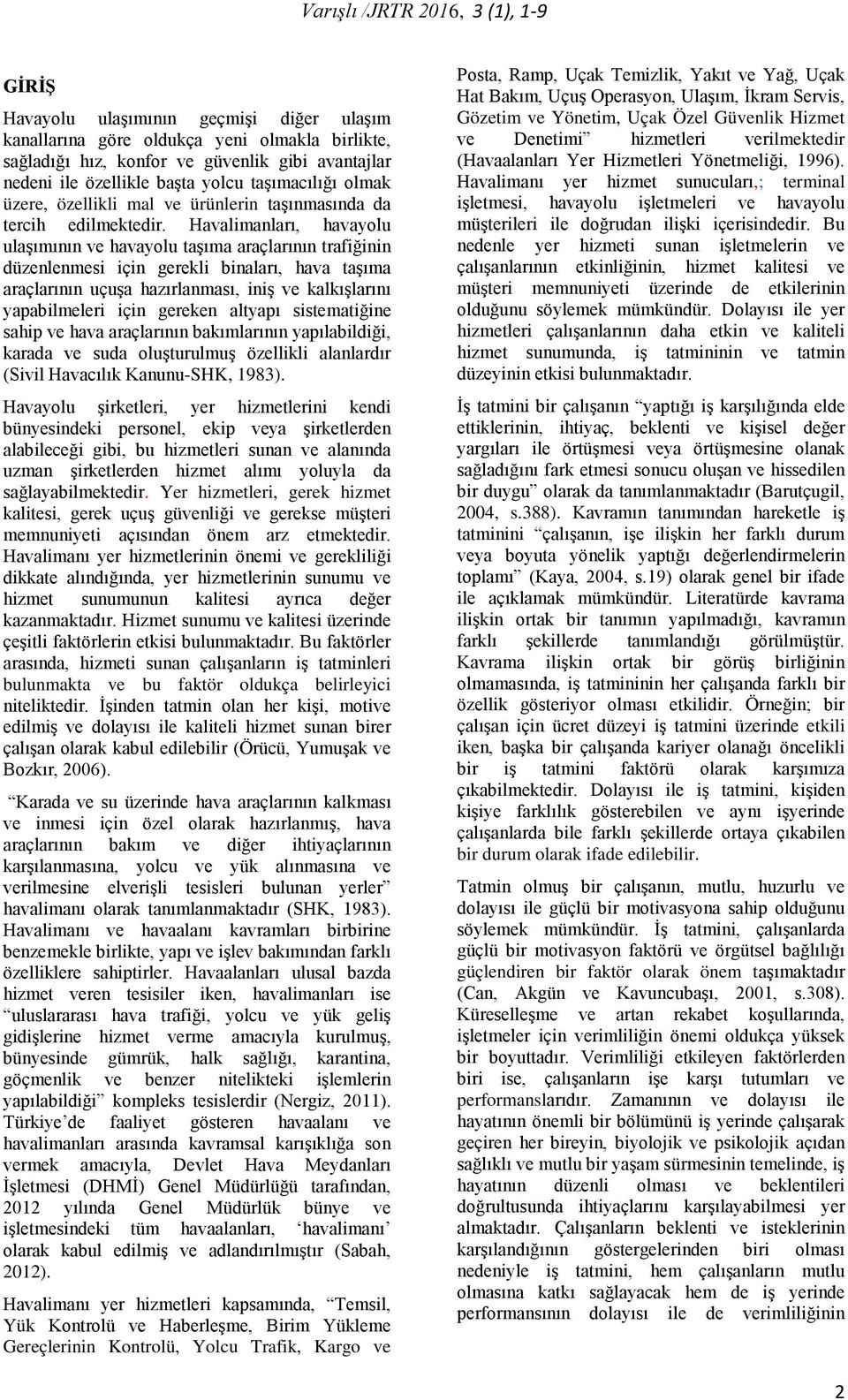 Havalimanları, havayolu ulaşımının ve havayolu taşıma araçlarının trafiğinin düzenlenmesi için gerekli binaları, hava taşıma araçlarının uçuşa hazırlanması, iniş ve kalkışlarını yapabilmeleri için