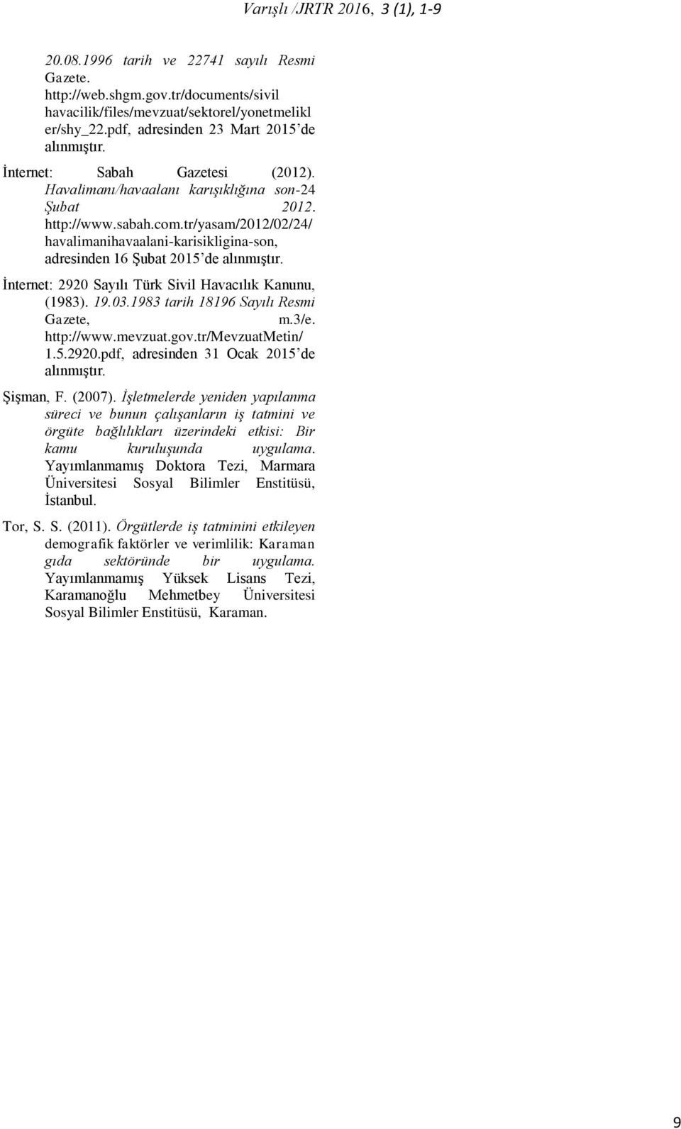 İnternet: 2920 Sayılı Türk Sivil Havacılık Kanunu, (1983). 19.03.1983 tarih 18196 Sayılı Resmi Gazete, m.3/e. http://www.mevzuat.gov.tr/mevzuatmetin/ 1.5.2920.pdf, adresinden 31 Ocak 2015 de alınmıştır.