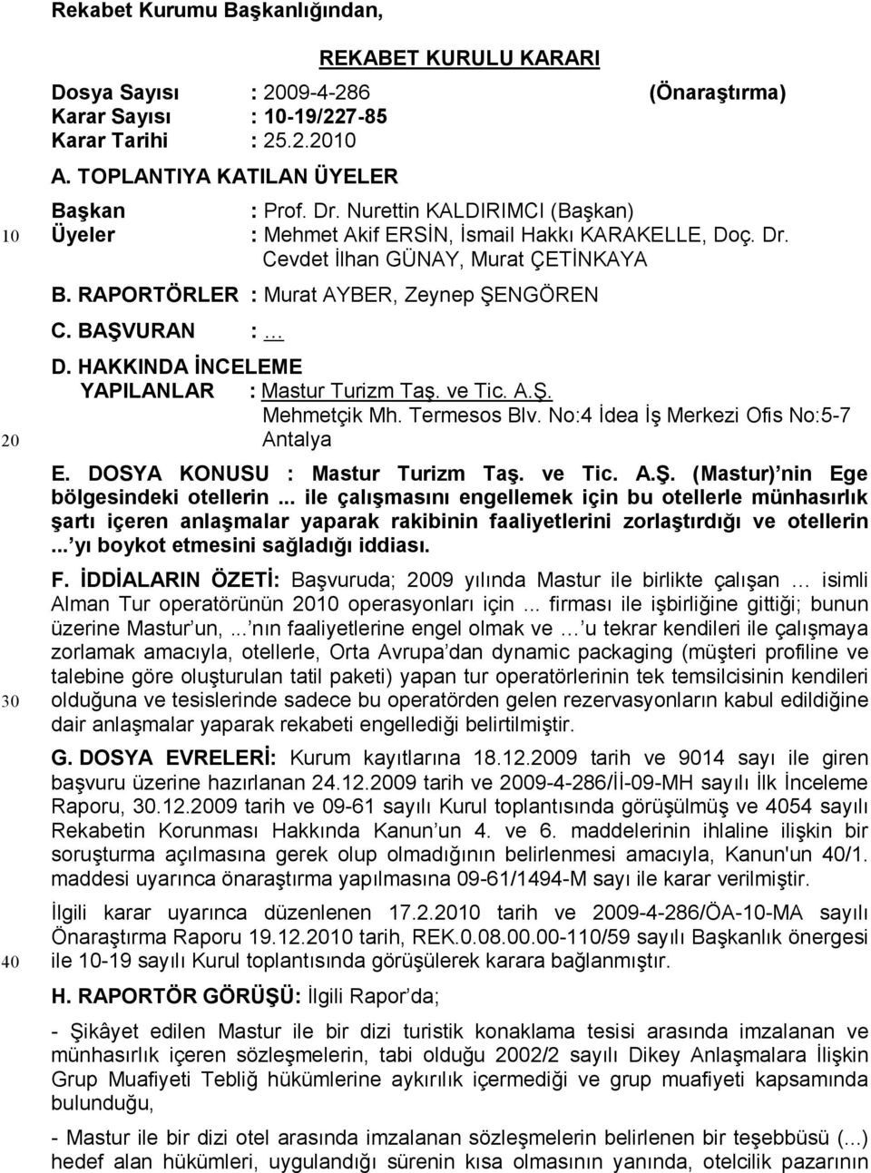 HAKKINDA İNCELEME YAPILANLAR : Mastur Turizm Taş. ve Tic. A.Ş. Mehmetçik Mh. Termesos Blv. No:4 İdea İş Merkezi Ofis No:5-7 Antalya E. DOSYA KONUSU : Mastur Turizm Taş. ve Tic. A.Ş. (Mastur) nin Ege bölgesindeki otellerin.