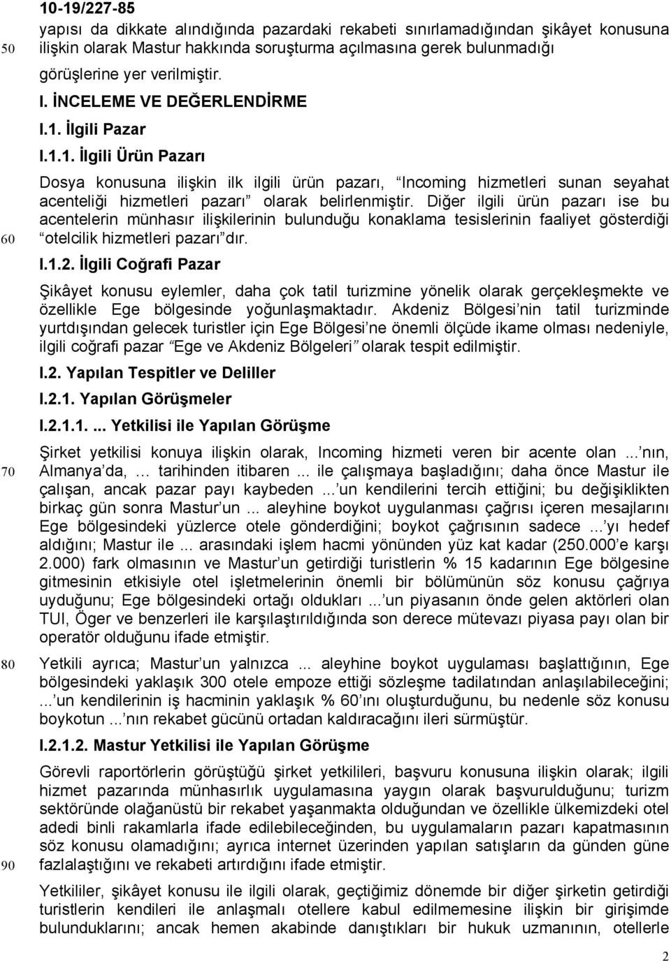 Diğer ilgili ürün pazarı ise bu acentelerin münhasır ilişkilerinin bulunduğu konaklama tesislerinin faaliyet gösterdiği otelcilik hizmetleri pazarı dır. I.1.2.