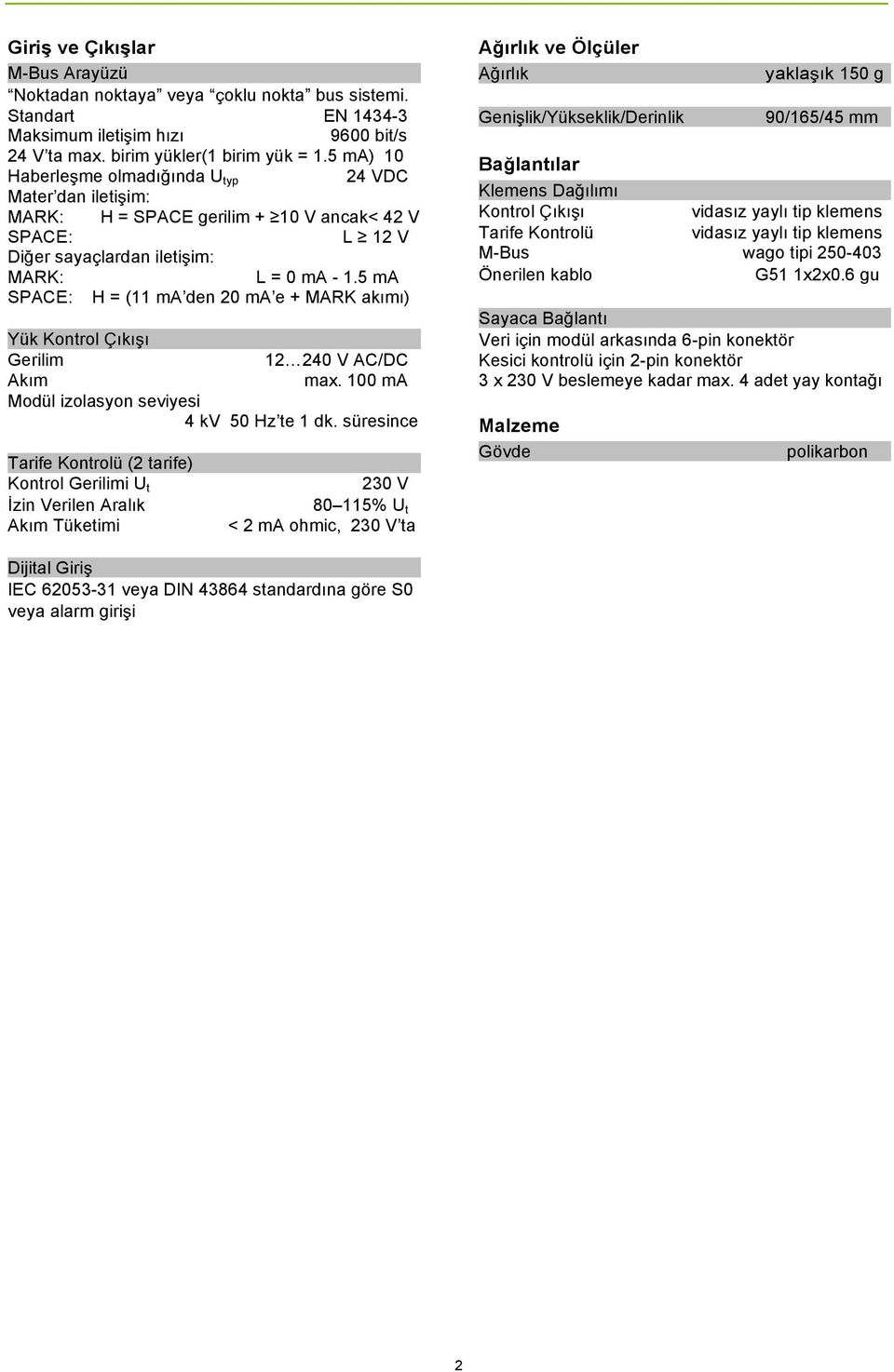 5 ma SPACE: H = (11 ma den 20 ma e + MARK akımı) Yük Kontrol Çıkışı Gerilim 12 240 V AC/DC Akım max. 100 ma Modül izolasyon seviyesi 4 kv 50 Hz te 1 dk.