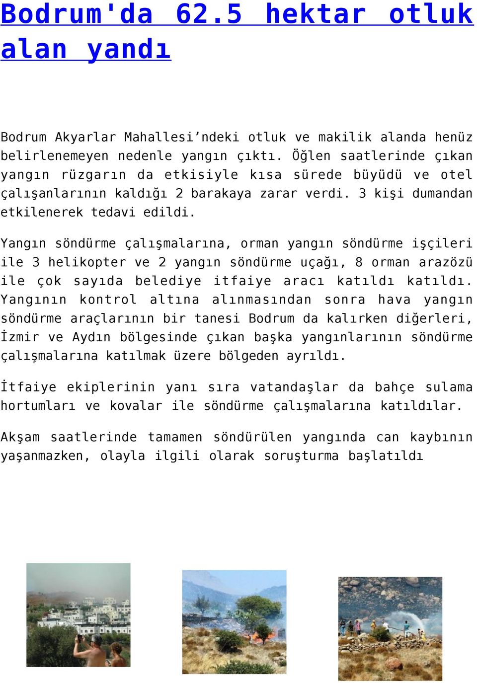 Yangın söndürme çalışmalarına, orman yangın söndürme işçileri ile 3 helikopter ve 2 yangın söndürme uçağı, 8 orman arazözü ile çok sayıda belediye itfaiye aracı katıldı katıldı.