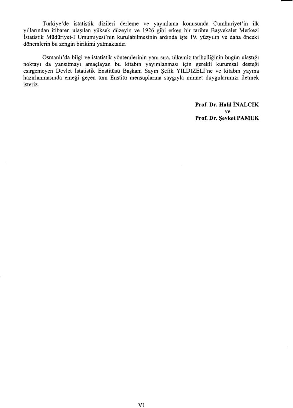 Osmanh'da bilgi ve istatistik yontemlerinin yanl Slra, Ulkemiz tarihyiliginin bugun ula~tigl noktayl da yansltmayl amaylayan bu kitabm yaylmlanmasl iyin gerekli kurumsal destegi