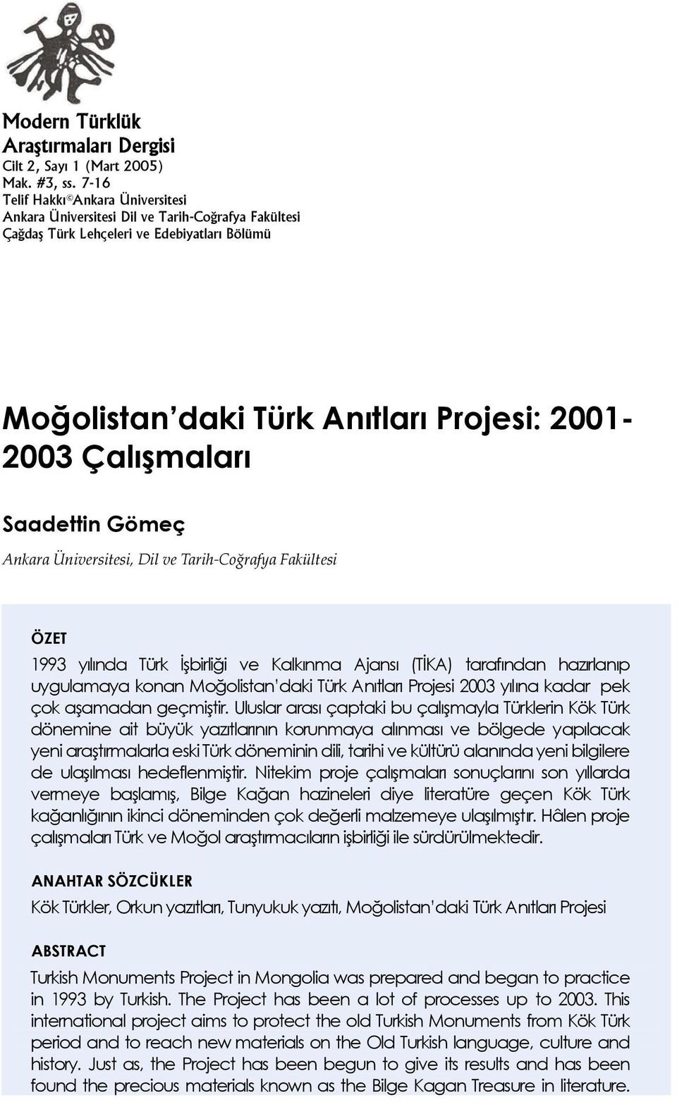 Saadettin Gömeç Ankara Üniversitesi, Dil ve Tarih-Coğrafya Fakültesi ÖZET 1993 yılında Türk İşbirliği ve Kalkınma Ajansı (TİKA) tarafından hazırlanıp uygulamaya konan Moğolistan daki Türk Anıtları