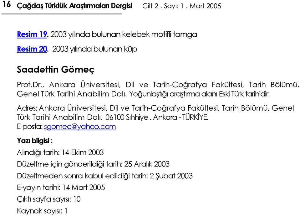 Adres: Ankara Üniversitesi, Dil ve Tarih-Coğrafya Fakültesi, Tarih Bölümü, Genel Türk Tarihi Anabilim Dalı. 06100 Sıhhiye. Ankara - TÜRKİYE. E-posta: sgomec@yahoo.