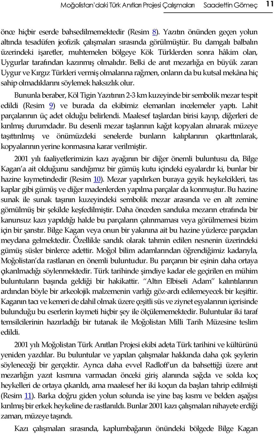 Bu damgalı balbalın üzerindeki işaretler, muhtemelen bölgeye Kök Türklerden sonra hâkim olan, Uygurlar tarafından kazınmış olmalıdır.