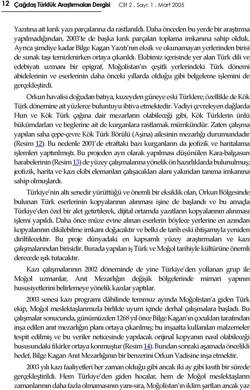 Ayrıca şimdiye kadar Bilge Kagan Yazıtı nın eksik ve okunamayan yerlerinden birisi de sunak taşı temizlenirken ortaya çıkarıldı.