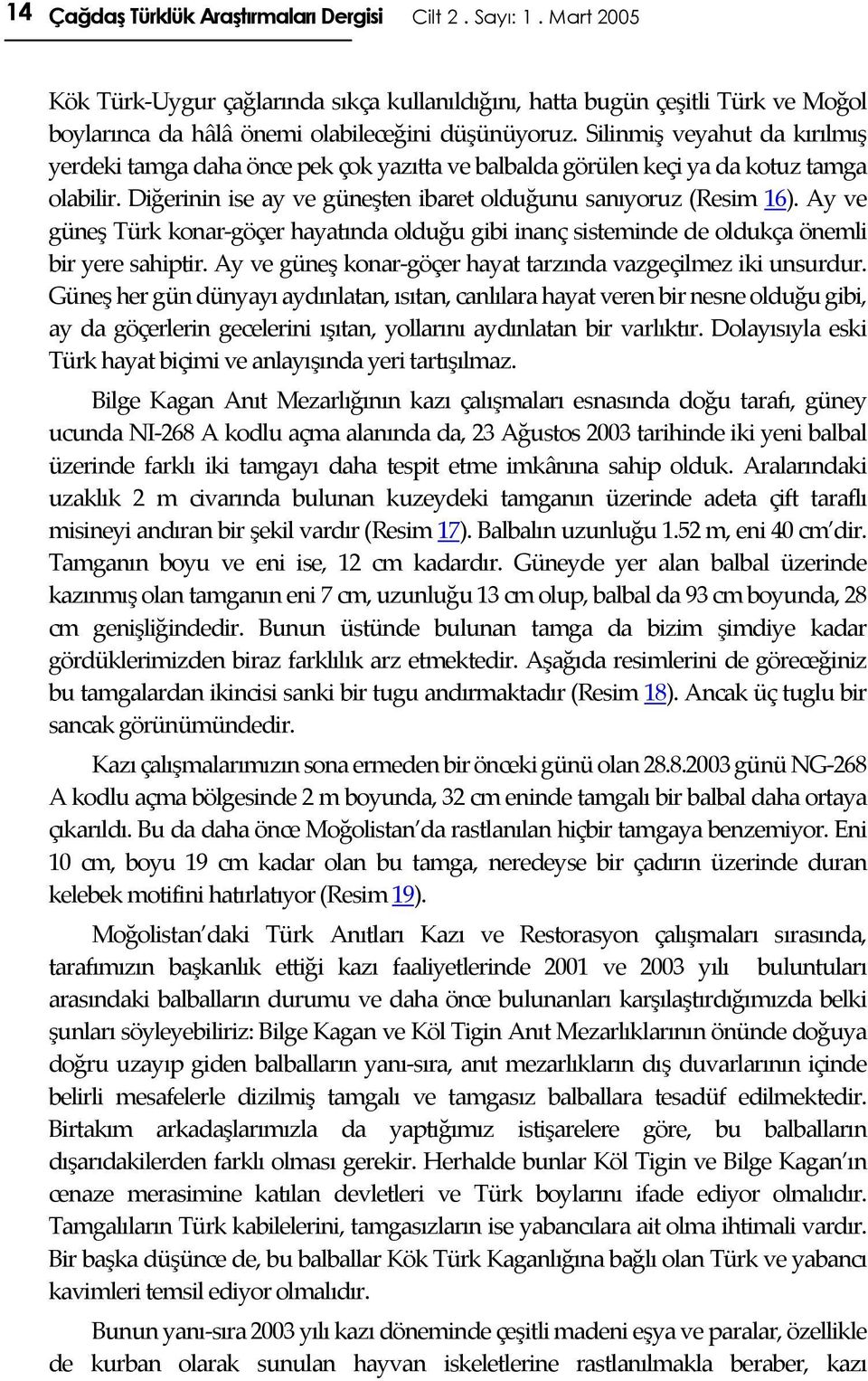 Ay ve güneş Türk konar-göçer hayatında olduğu gibi inanç sisteminde de oldukça önemli bir yere sahiptir. Ay ve güneş konar-göçer hayat tarzında vazgeçilmez iki unsurdur.