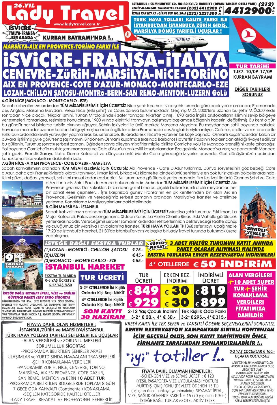 2000'lere uzanan u şehir M.Ö.350'lerde sonradan Nice olacak "Nikaia" ismini, Yunan Mitolojisi'ndeki zafer tanrıçası Nike'tan almış.