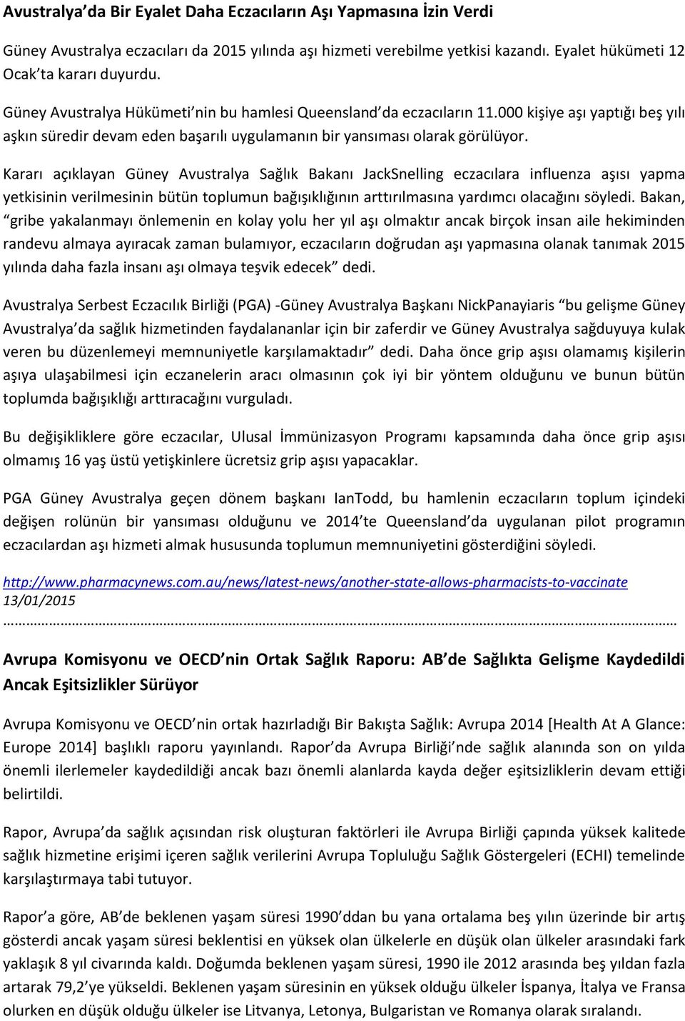 Kararı açıklayan Güney Avustralya Sağlık Bakanı JackSnelling eczacılara influenza aşısı yapma yetkisinin verilmesinin bütün toplumun bağışıklığının arttırılmasına yardımcı olacağını söyledi.