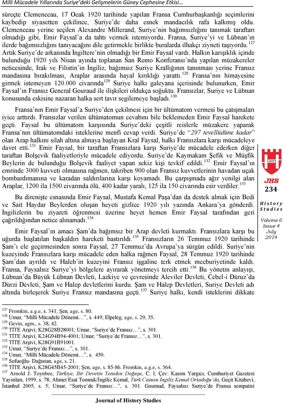 Fransa, Suriye yi ve Lübnan ın ilerde bağımsızlığını tanıyacağını dile getirmekle birlikte buralarda ilhakçı ziyneti taģıyordu.