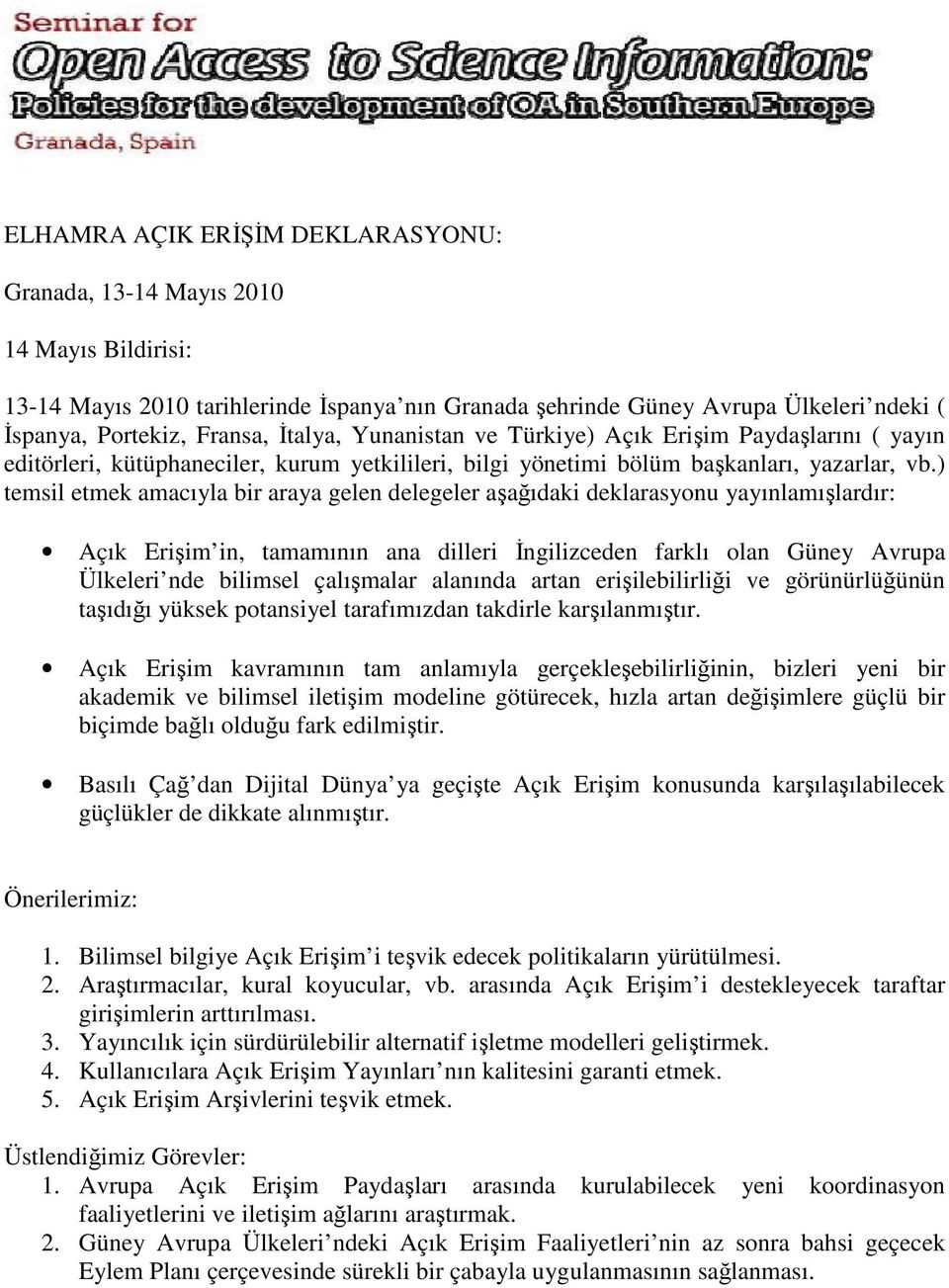 ) temsil etmek amacıyla bir araya gelen delegeler aşağıdaki deklarasyonu yayınlamışlardır: Açık Erişim in, tamamının ana dilleri Đngilizceden farklı olan Güney Avrupa Ülkeleri nde bilimsel çalışmalar