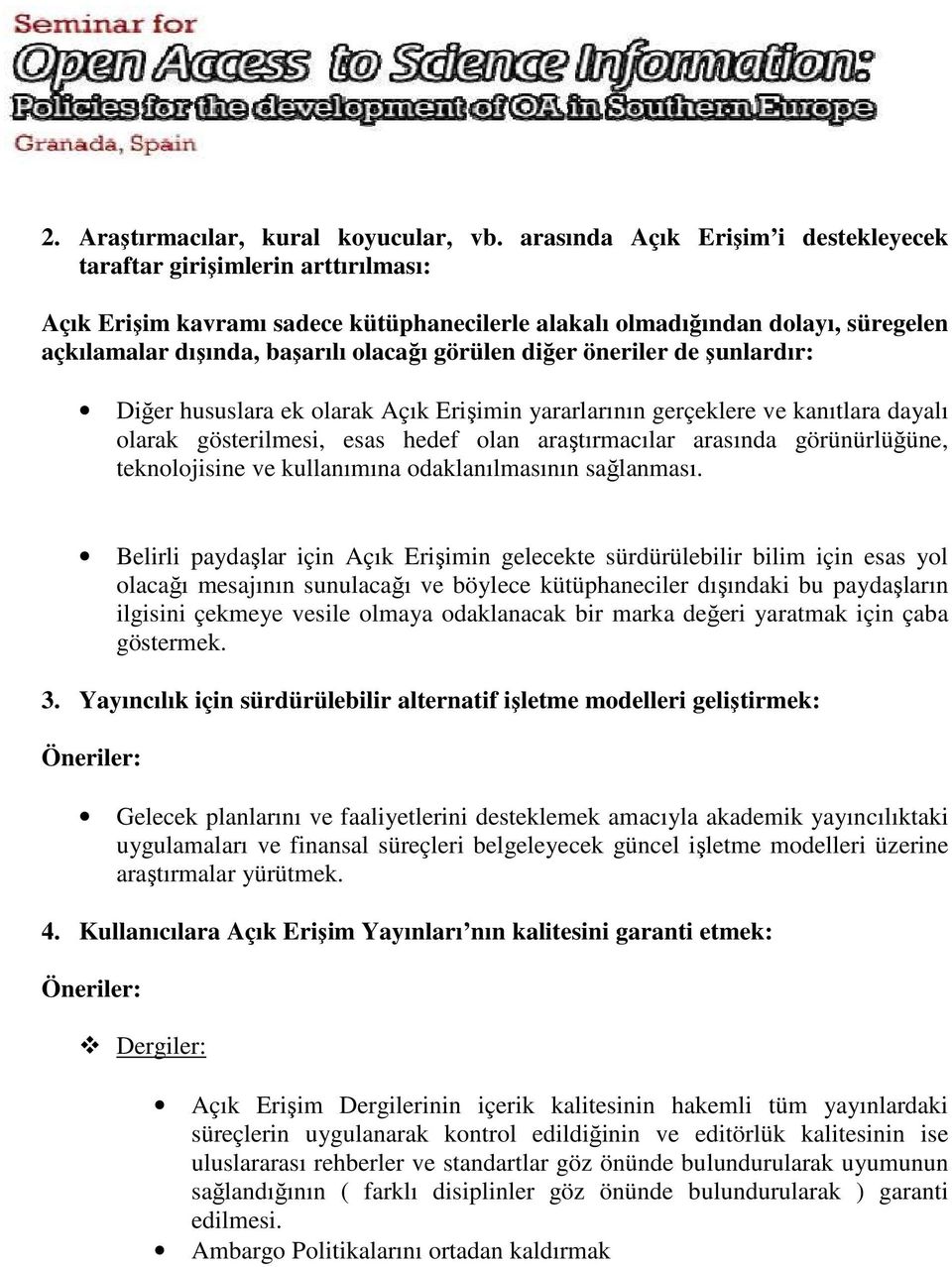 görülen diğer öneriler de şunlardır: Diğer hususlara ek olarak Açık Erişimin yararlarının gerçeklere ve kanıtlara dayalı olarak gösterilmesi, esas hedef olan araştırmacılar arasında görünürlüğüne,