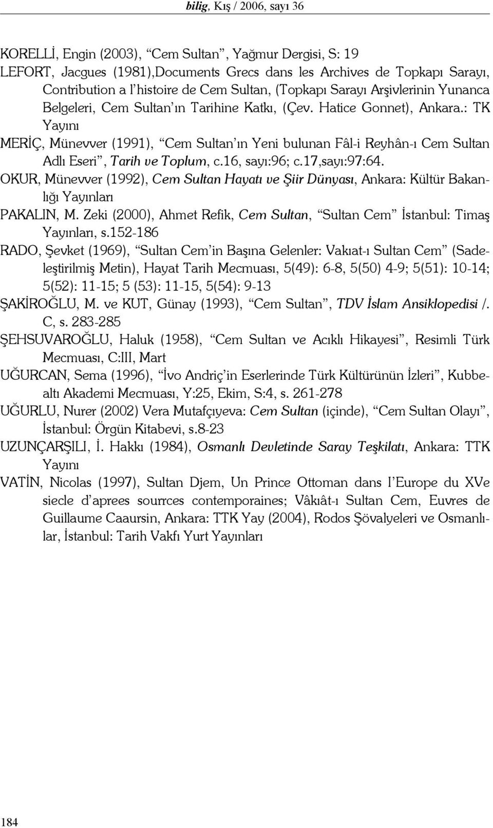 : TK Yayını MERİÇ, Münevver (1991), Cem Sultan ın Yeni bulunan Fâl-i Reyhân-ı Cem Sultan Adlı Eseri, Tarih ve Toplum, c.16, sayı:96; c.17,sayı:97:64.
