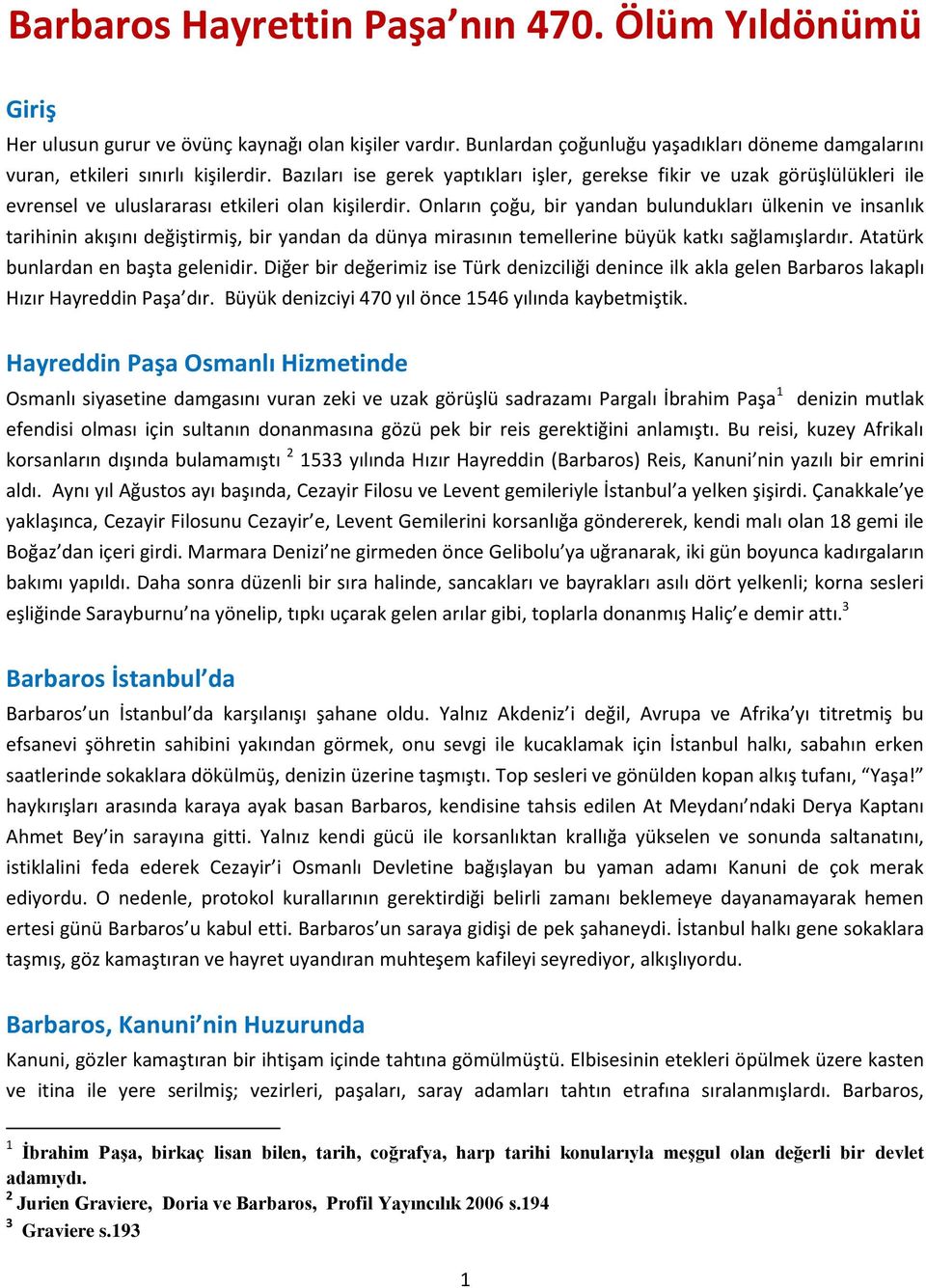 Onların çoğu, bir yandan bulundukları ülkenin ve insanlık tarihinin akışını değiştirmiş, bir yandan da dünya mirasının temellerine büyük katkı sağlamışlardır. Atatürk bunlardan en başta gelenidir.