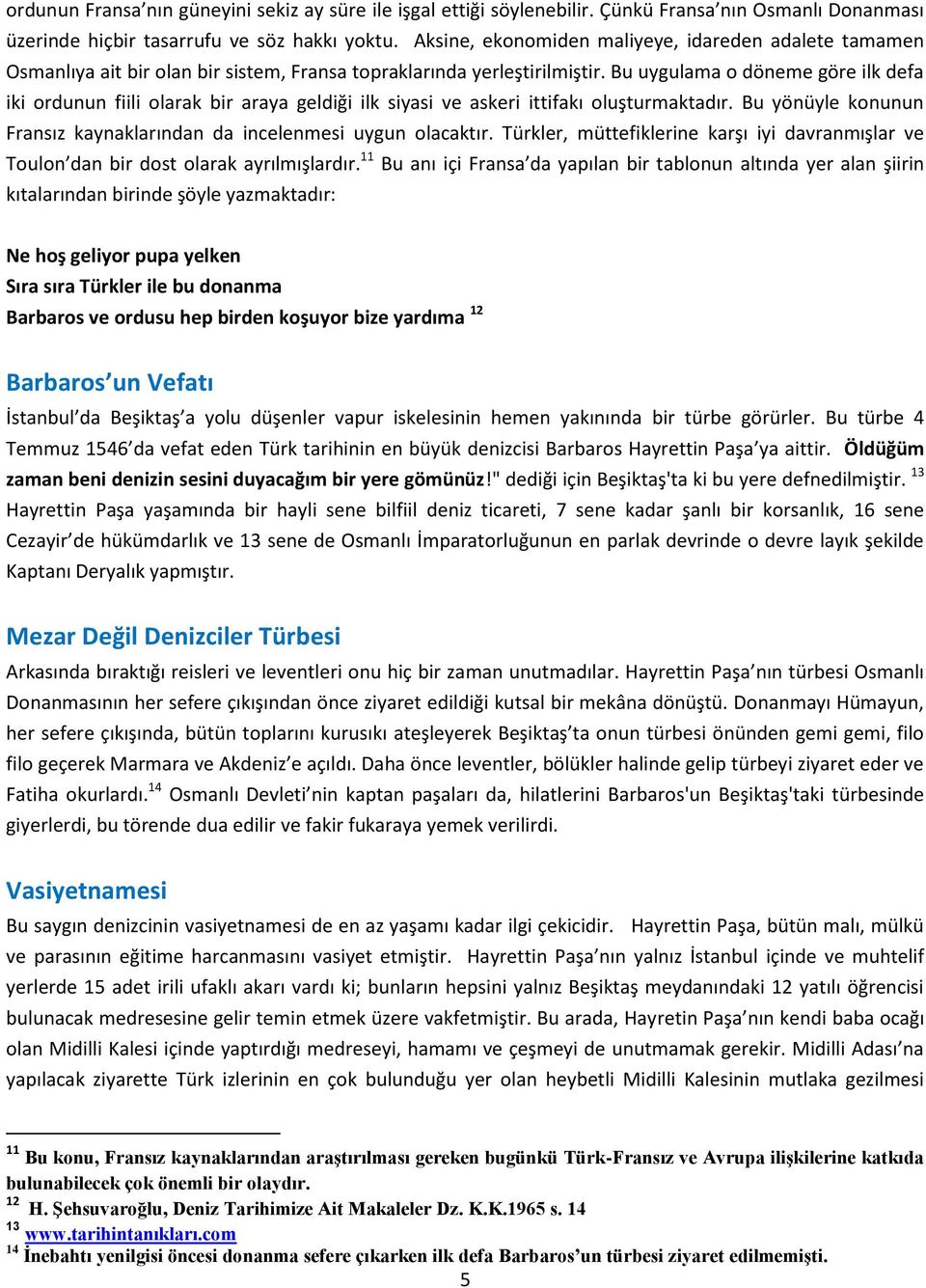 Bu uygulama o döneme göre ilk defa iki ordunun fiili olarak bir araya geldiği ilk siyasi ve askeri ittifakı oluşturmaktadır. Bu yönüyle konunun Fransız kaynaklarından da incelenmesi uygun olacaktır.