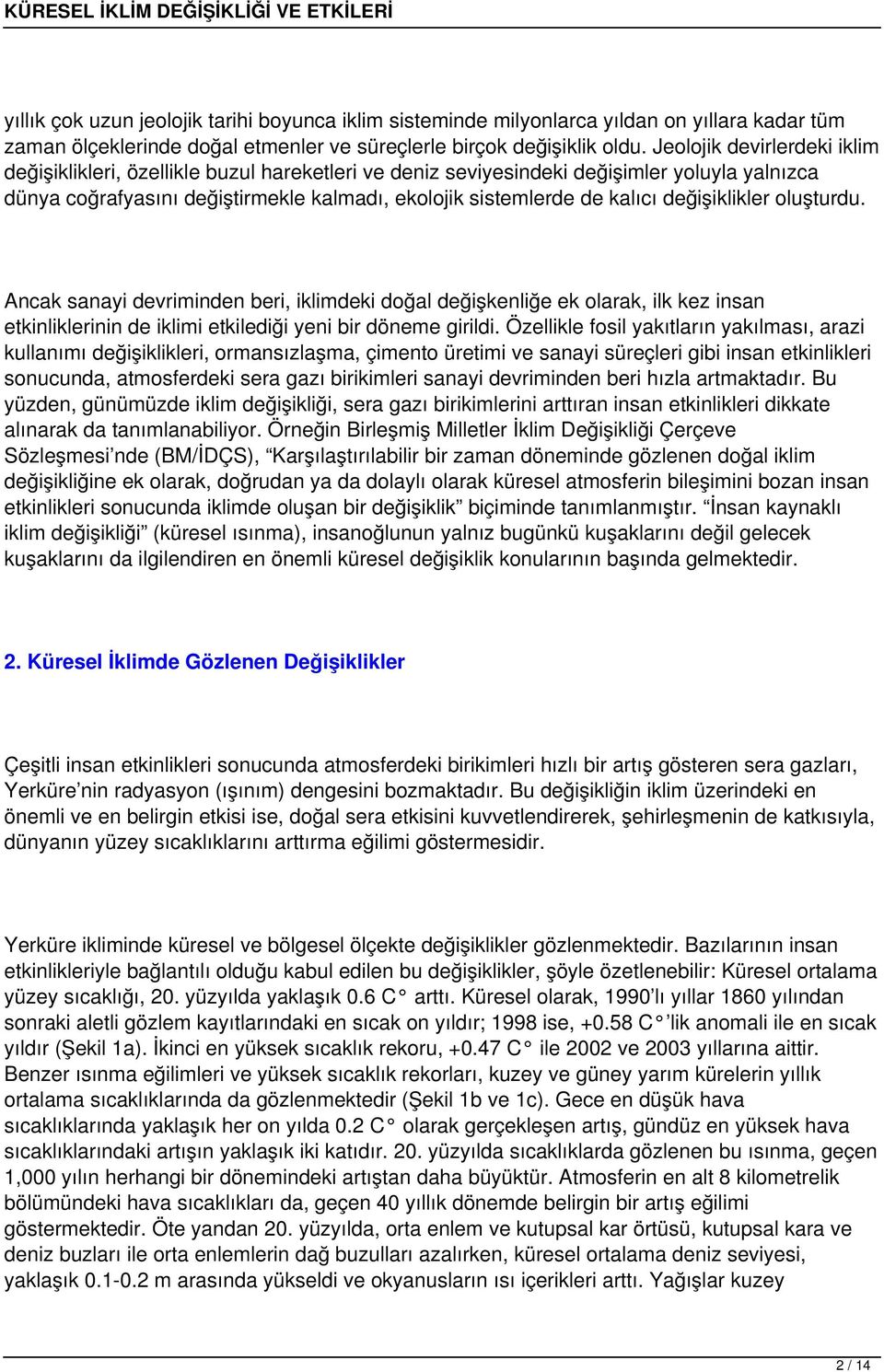 değişiklikler oluşturdu. Ancak sanayi devriminden beri, iklimdeki doğal değişkenliğe ek olarak, ilk kez insan etkinliklerinin de iklimi etkilediği yeni bir döneme girildi.