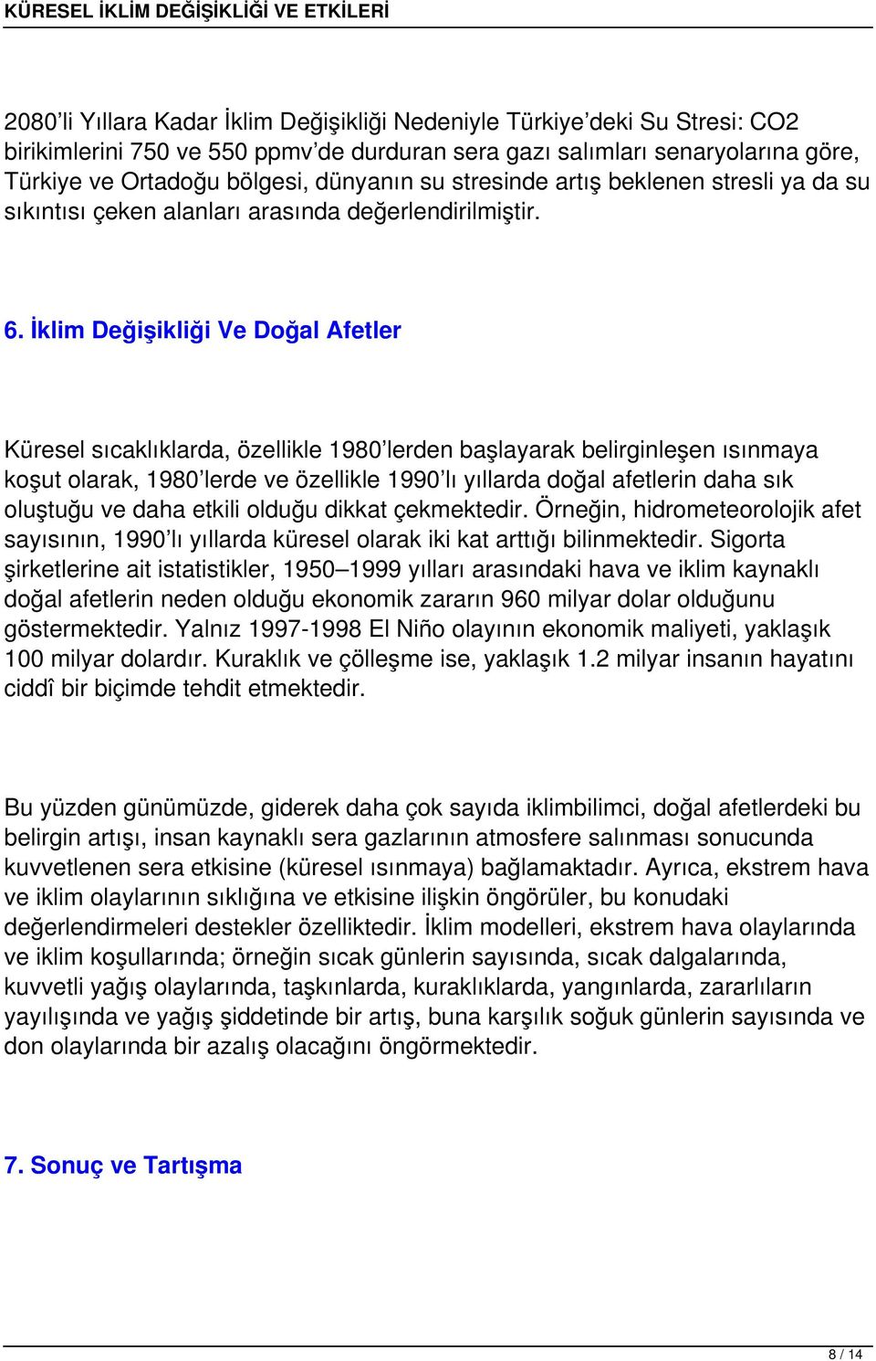 İklim Değişikliği Ve Doğal Afetler Küresel sıcaklıklarda, özellikle 1980 lerden başlayarak belirginleşen ısınmaya koşut olarak, 1980 lerde ve özellikle 1990 lı yıllarda doğal afetlerin daha sık