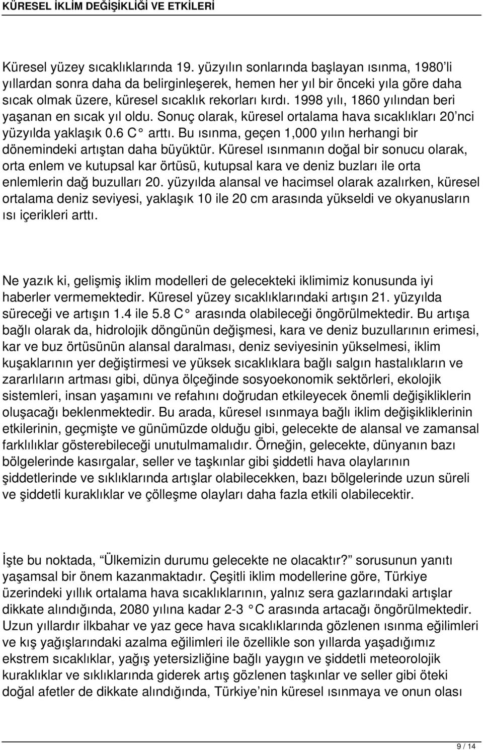 1998 yılı, 1860 yılından beri yaşanan en sıcak yıl oldu. Sonuç olarak, küresel ortalama hava sıcaklıkları 20 nci yüzyılda yaklaşık 0.6 C arttı.