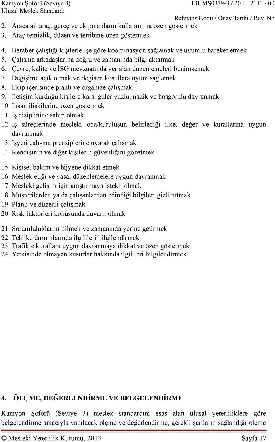 Çevre, kalite ve İSG mevzuatında yer alan düzenlemeleri benimsemek 7. Değişime açık olmak ve değişen koşullara uyum sağlamak 8. Ekip içerisinde planlı ve organize çalışmak 9.