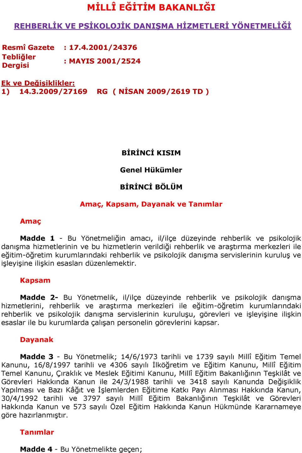 2009/27169 RG ( NİSAN 2009/2619 TD ) Amaç BİRİNCİ KISIM Genel Hükümler BİRİNCİ BÖLÜM Amaç, Kapsam, Dayanak ve Tanımlar Madde 1 - Bu Yönetmeliğin amacı, il/ilçe düzeyinde rehberlik ve psikolojik