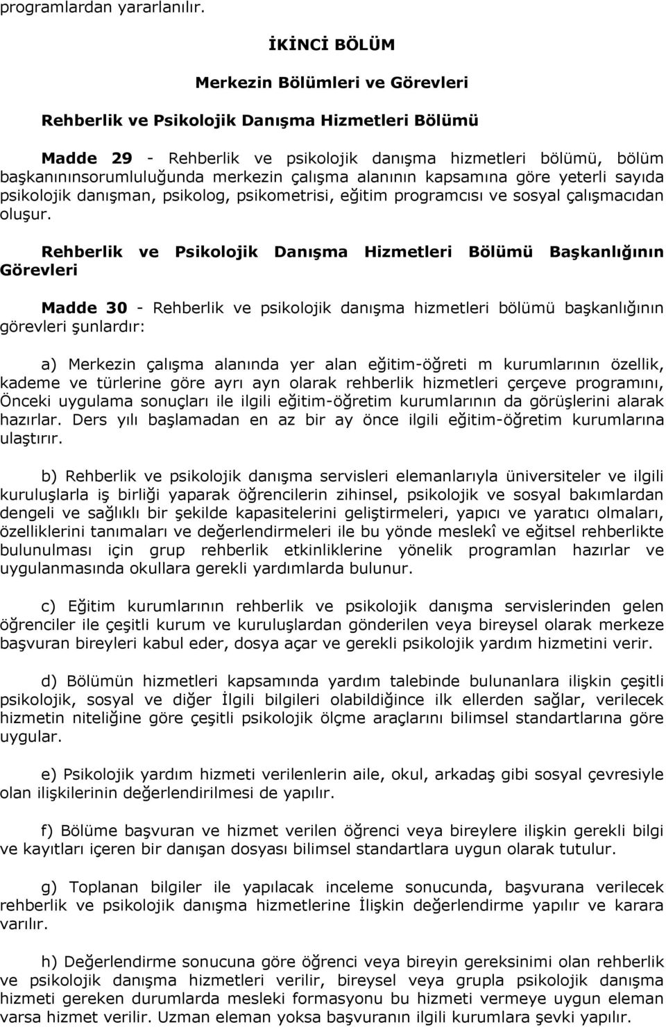 çalışma alanının kapsamına göre yeterli sayıda psikolojik danışman, psikolog, psikometrisi, eğitim programcısı ve sosyal çalışmacıdan oluşur.