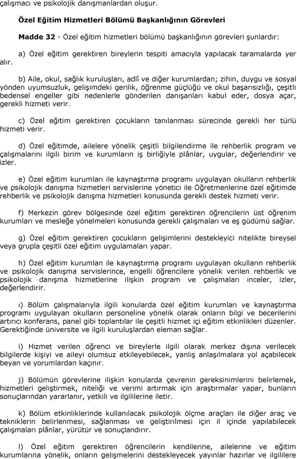 gerilik, öğrenme güçlüğü ve okul başarısızlığı, çeşitli bedensel engeller gibi nedenlerle gönderilen danışanları kabul eder, dosya açar, gerekli hizmeti verir.