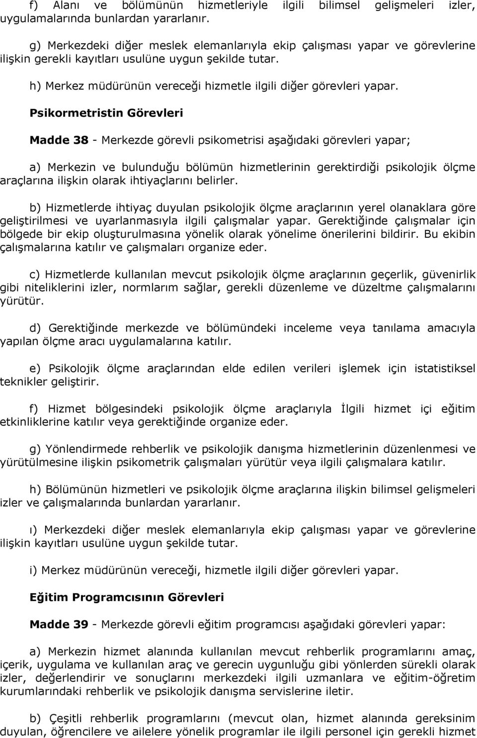 Psikormetristin Görevleri Madde 38 - Merkezde görevli psikometrisi aşağıdaki görevleri yapar; a) Merkezin ve bulunduğu bölümün hizmetlerinin gerektirdiği psikolojik ölçme araçlarına ilişkin olarak