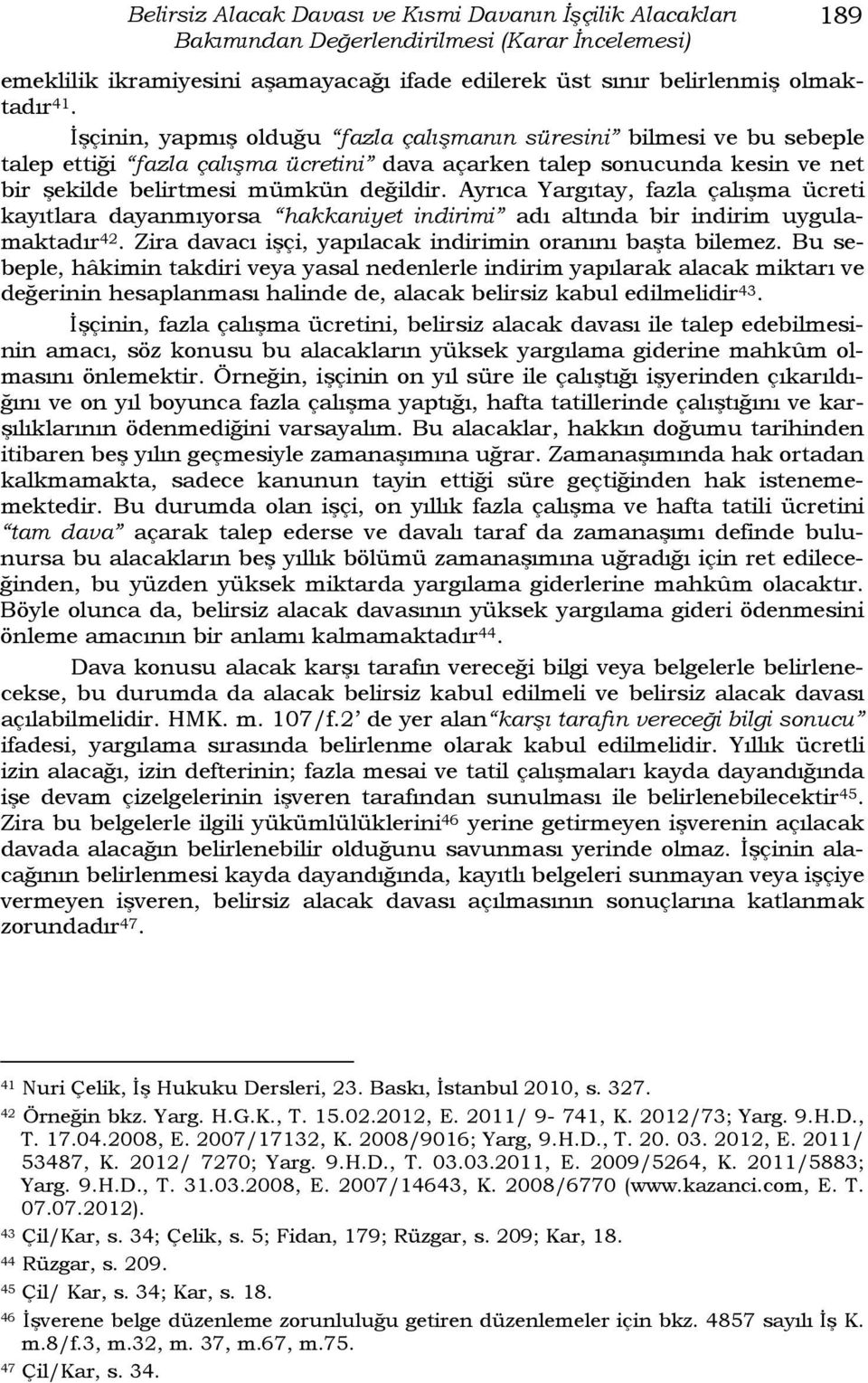 Ayrıca Yargıtay, fazla çalışma ücreti kayıtlara dayanmıyorsa hakkaniyet indirimi adı altında bir indirim uygulamaktadır 42. Zira davacı işçi, yapılacak indirimin oranını başta bilemez.