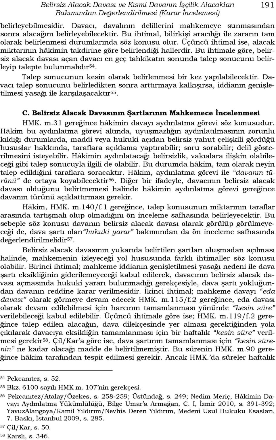 Üçüncü ihtimal ise, alacak miktarının hâkimin takdirine göre belirlendiği hallerdir.