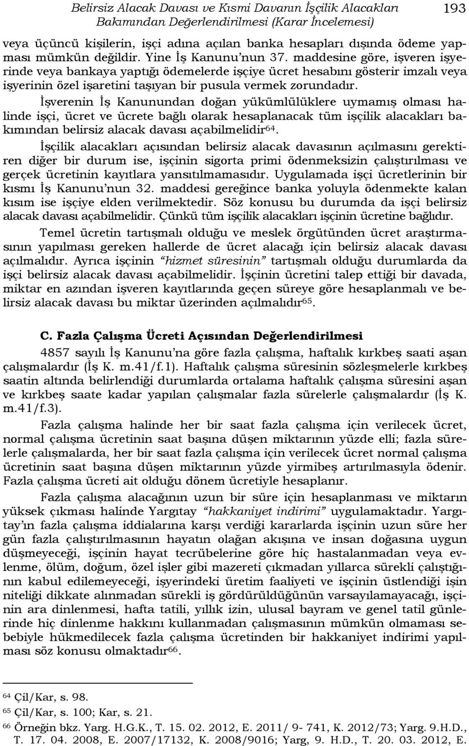 maddesine göre, işveren işyerinde veya bankaya yaptığı ödemelerde işçiye ücret hesabını gösterir imzalı veya işyerinin özel işaretini taşıyan bir pusula vermek zorundadır.