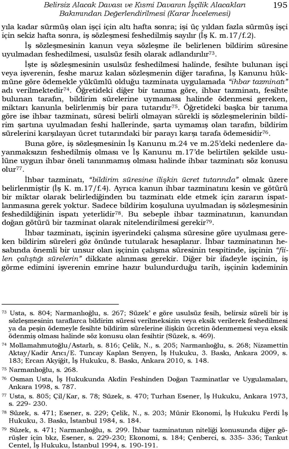 İş sözleşmesinin kanun veya sözleşme ile belirlenen bildirim süresine uyulmadan feshedilmesi, usulsüz fesih olarak adlandırılır 73.